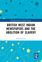 British West Indian Newspapers and the Abolition of Slavery (Routledge Studies in Modern History) 1032479264 Book Cover