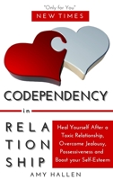 Codependency in Relationships: Heal Yourself After a Toxic Relationship, Overcome Jealousy, Possessiveness and Boost your Self-Esteem 1801441537 Book Cover