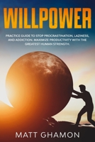 Willpower: Practice guide to Stop Procrastination, Laziness, and Addiction. Maximize productivity with the Greatest Human Strength. (Self-discipline) B085KR3YDV Book Cover