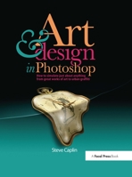 Art and Design in Photoshop: How to Simulate Just about Anything from Great Works of Art to Urban Graffiti 1138401099 Book Cover