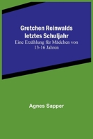 Gretchen Reinwalds letztes Schuljahr: Eine Erzählung für Mädchen von 13-16 Jahren 9356788383 Book Cover
