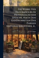 Die Werke Der Troubadours In Provenzalischer Sprache, Nach Den Handschriften Der Pariser Nationalbibliothek, 4... 1275796508 Book Cover