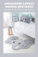 Amigurumi Lovely Animal Rug Ideas: Adorable Crochet Animal Rug Patterns: Adorable Crochet Animal Rug B09DMW3RF1 Book Cover