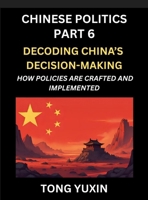 Chinese Politics (Part 6)- Decoding China's Decision-Making, How Policies Are Crafted and Implemented, Transforming Ideology into Action, The Art of ... Policy Machine: Principles and Progress B0HDB2LJ36 Book Cover