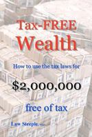 Tax-FREE Wealth: How to use the tax laws for $2,000,000 free of tax 1475089236 Book Cover