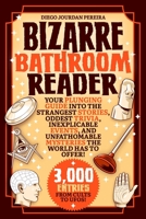 Bizarre Bathroom Reader: Your Plunging Guide into the Strangest Stories, Oddest Trivia, Inexplicable Events, and Unfathomable Mysteries the World Has to Offer 1631586793 Book Cover