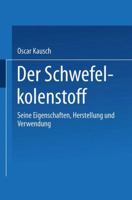 Der Schwefelkohlenstoff: Seine Eigenschaften, Herstellung Und Verwendung 3662242982 Book Cover
