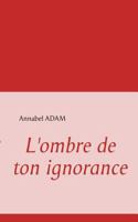 L'ombre de ton ignorance 2810602115 Book Cover