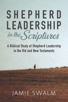 Shepherd Leadership in the Scriptures: A Biblical Study of Shepherd Leadership in the Old and New Testaments 1078470898 Book Cover
