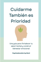 Cuidarme También es Prioridad: Una guía para fortalecer tu salud mental y construir bienestar emocional (Spanish Edition) B0F7LW1JM2 Book Cover