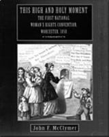 This High and Holy Moment: The First National Women's Rights Convention, Worcester, 1850 (American Stories.) 0155079417 Book Cover