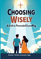 Choosing Wisely: A Guide to Premarital Counselling 1913103153 Book Cover