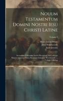 Nouum Testamentum Domini Nostri Iesu Christi Latine: Secundum Editionem Sancti Hieronymi Ad Codicum Manuscriptorum Fidem Recensuit Iohannes Wordsworth ..., Volume 1; Volume 3 1022537199 Book Cover