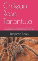 Chilean Rose Tarantula: The Complete Pet Care Guide On Chilean Rose Tarantula Training, Housing, Diet Feeding And Care B08CJJKFXB Book Cover