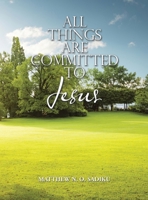 All Things Are Committed to Jesus 1663266662 Book Cover