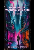 Worlds of Waking Dreams: Short Stories B0H55BGMTX Book Cover