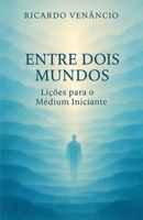 Entre Dois Mundos: Lições para o Médium Iniciante B0FT43N714 Book Cover