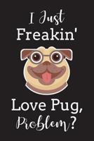 I Just Freakin' Love Pug Problem?: Funny Gift For Pug Lover, Paperback Notebook 1074979516 Book Cover