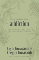 A Little Handbook about Addiction: and the Future of Recovery That Could Include Cannabis 1734301600 Book Cover