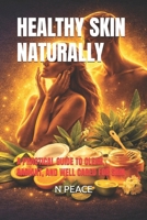 HEALTHY SKIN NATURALLY: A PRACTICAL GUIDE TO CLEAR, RADIANT, AND WELL CARED FOR SKIN B0GQLX4KCQ Book Cover