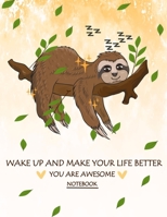 WAKE UP AND MAKE YOUR LIFE BETTER YOU ARE AWESOME: Sloth Notebook Composition Book, Journal, Letter Size (8.5 x 11 inches) - 113 Pages 1675639698 Book Cover