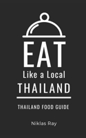Eat Like a Local-Thailand: Thailand Food Guide (Eat Like a Local- World Countries) B0CJLLK6VF Book Cover