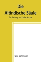 Die altindische Säule: Ein Beitrag zur Säulenkunde 9356903905 Book Cover
