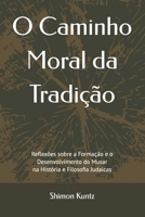 O Caminho Moral da Tradição: Reflexões sobre a Formação e o Desenvolvimento do Musar na História e Filosofia Judaicas (Portuguese Edition) B0FNX8CK68 Book Cover