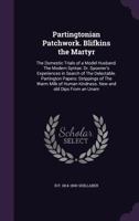 Partingtonian Patchwork: Blifkins The Martyr: The Domestic Trials Of A Model Husband. The Modern Syntax: Dr. Spooner's Experiences In Search Of The ... Human Kindness. New And Old Dips From An... 1358278717 Book Cover