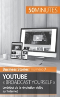 YouTube « Broadcast Yourself »: Le début de la révolution vidéo sur Internet (Business Stories) 2806277310 Book Cover