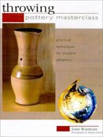 Throwing: Pottery Masterclass--Practical Techniques for Modern Ceramics 1842153277 Book Cover