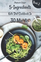 5 - Ingredients Keto Diet Cookbook in 30 minutes Book 2: Lose 10 - 20 pounds in 3 weeks 169451711X Book Cover