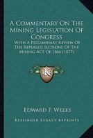 A Commentary on the Mining Legislation of Congress: With a Preliminary Review of the Repealed Sections of the Mining Act of 1866 116494598X Book Cover