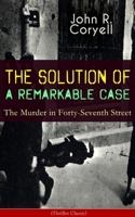 THE SOLUTION OF A REMARKABLE CASE - The Murder in Forty-Seventh Street (Thriller Classic): Nick Carter Detective Library 8027332605 Book Cover