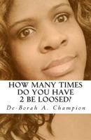 How Many Times Do You Have 2 Be Loosed? 1481975595 Book Cover