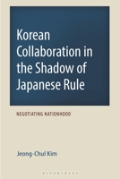 Korean Collaboration in the Shadow of Japanese Rule: Negotiating Nationhood 1666969052 Book Cover
