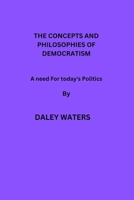 The Concepts And Philosophies Of Democratism: A need For Today's politics B0BJ4YJGBD Book Cover