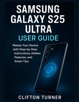 Samsung Galaxy S25 Ultra User guide: Master Your Device with Step-by-Step Instructions, Hidden Features, and Smart Tips B0G2ZYY2N1 Book Cover