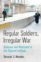 Regular Soldiers, Irregular War: Violence and Restraint in the Second Intifada 1501750437 Book Cover