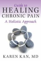 Guide to Healing Chronic Pain: A Holistic Approach 1452574073 Book Cover