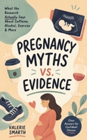 Pregnancy Myths vs. Evidence: What the Research Actually Says About Caffeine, Alcohol, Exercise & More B0HJ3W5JJN Book Cover