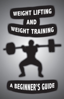 Weight Lifting and Weight Training: A Scientifically Founded Beginner's Guide to Better Your Health Through Weight Training 1087921988 Book Cover