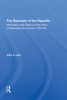 The Bayonets of the Republic: Motivation and Tactics in the Army of Revolutionary France, 1791-94 (History & Warfare) 0367305763 Book Cover