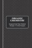 Organic Chemistry Hexagonal Graph Paper Notebook: Chemistry & Biochemistry Note Book - (120 pages, 6 x 9, 1/4 inch hexagons) 1794195025 Book Cover