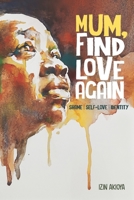Mum, Find Love Again: Shame, Self-Love, Identity 0578355744 Book Cover
