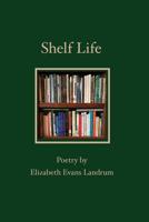 Shelf Life: Poetry by Elizabeth Evans Landrum 0578478838 Book Cover