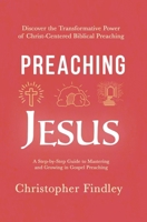 Preaching Jesus: Discover the Transformational Power of Christ-centered Biblical Preaching B0DRDKYFV8 Book Cover