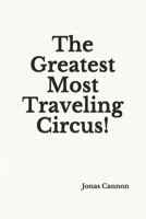 The Greatest Most Traveling Circus! 1688530118 Book Cover