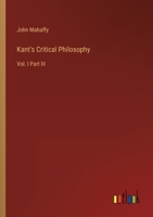 Kant's Critical Philosophy: Vol. I Part III 3368811762 Book Cover