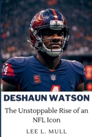 DESHAUN WATSON: The Unstoppable Rise of an NFL Icon (The Celebrity Icons: The Stars Who Will Never Be Forgotten) B0CNL9Q32V Book Cover